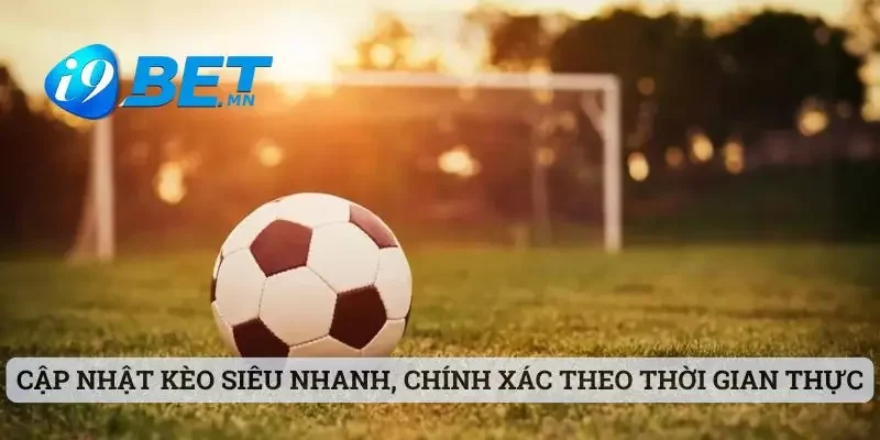 Cập nhật kèo siêu nhanh, chính xác theo thời gian thực