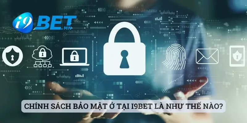 Chính Sách Bảo Mật 1 Chính sách bảo mật ở tại i9bet là như thế nào?