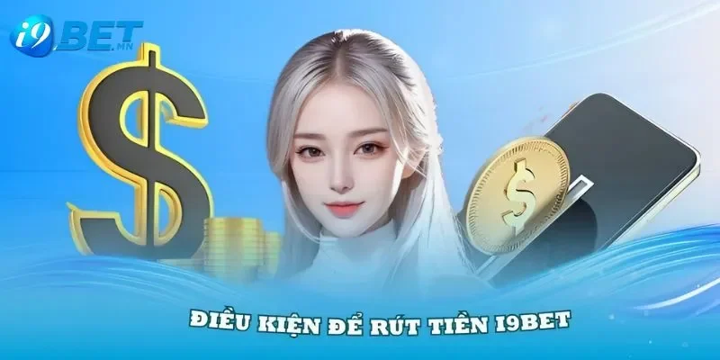 Rút tiền i9bet 1 Đáp ứng điều kiện để rút tiền thành công