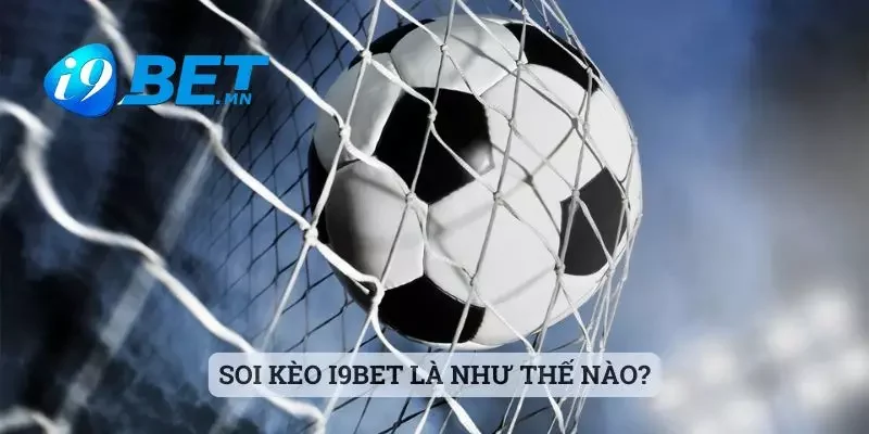Soi kèo i9bet là như thế nào?